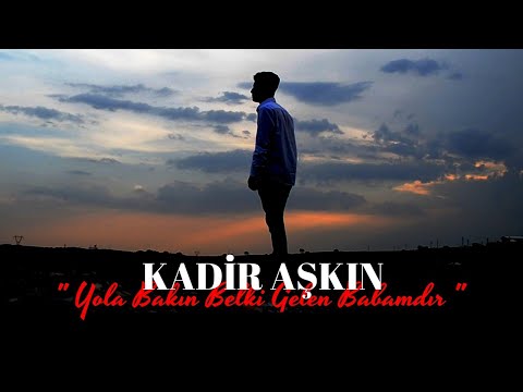 Kadir Aşkın - Yola Bakın Belki Gelen Babamdır (Official Video)