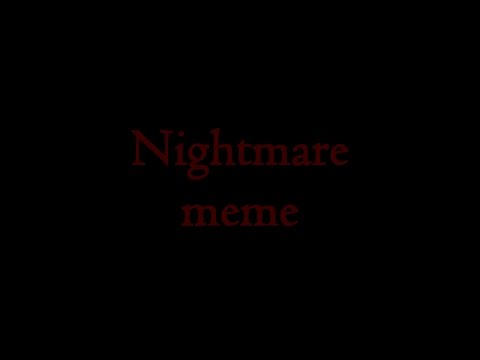 Nightmare (meme) [abuse warning]
