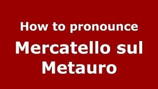 How to pronounce Mercatello Sul Metauro