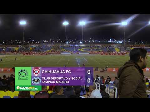 CHIHUAHUA F.C. VS CLUB DEPORTIVO Y SOCIAL TAMPICO MADERO
