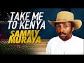 TAKE ME TO KENYA BY SAMMY MURAYA
