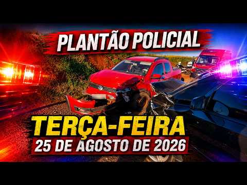 Plantão Policial, terça-feira, 25 de agosto de 2026