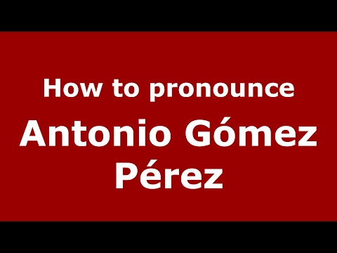 How to pronounce Antonio Gómez Pérez (Spain/Spanish) - PronounceNames.com
