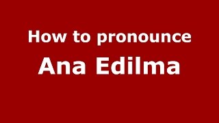 How to pronounce Ana Edilma