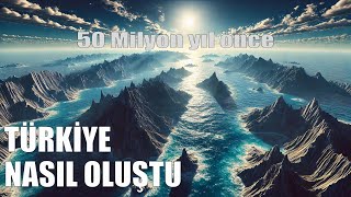 Türkiye Nasıl Oluştu? 50 Milyon Önce Okyanusun Altındaydı