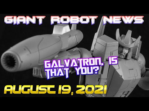 BEHOLD! GALVATRON! | Giant Robot News August 19, 2021