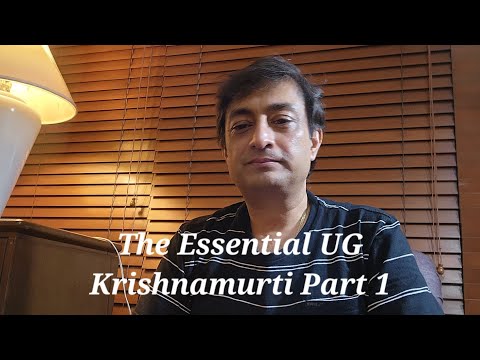 The Essential UG Krishnamurti ( Part 1) - My Understanding or perhaps Misunderstanding
