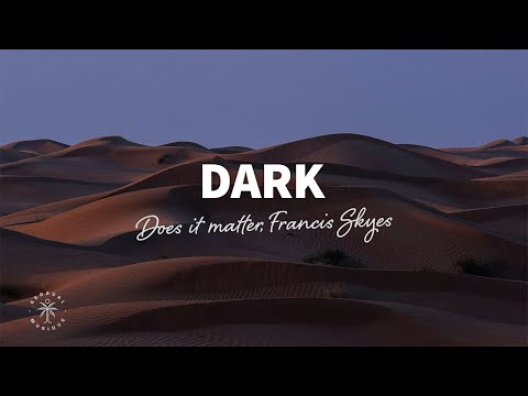 Does it matter, Francis Skyes - Dark (Lyrics)