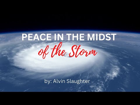 Peace in the Midst of the Storm  by: Alvin Slaughter