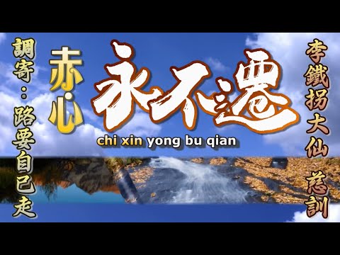 【善歌 赤心永不遷】(調寄: 路要自己走)(李鐵拐大仙 慈訓 )