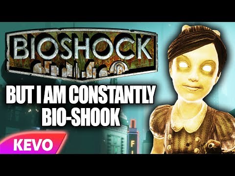Bioshock but I am constantly bio-shook