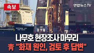 [????속보] 靑 나무호 조사단, 현장조사 마무리…화재원인, 조사결과 평가 거쳐 답변 / 연합뉴스TV(YonhapnewsTV)
