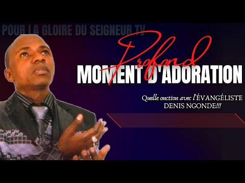 🎙PROFOND MOMENT D'ADORATION  |ÉVANGÉLISTE DENIS NGONDE |PLUS LYRICS