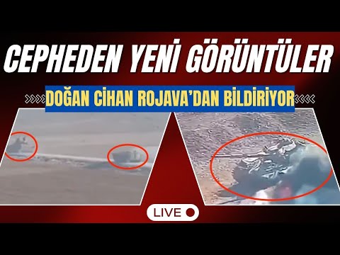 Cepheden yeni görüntüler: Doğan Cihan Rojava'dan son durumu bildiriyor
