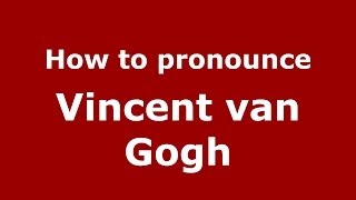 How to pronounce Vincent Van Gogh