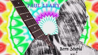Paul Leary – “Born Stupid”
