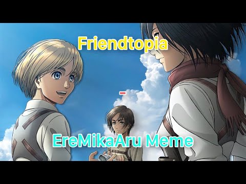 Friendtopia - EreMikaAru Meme