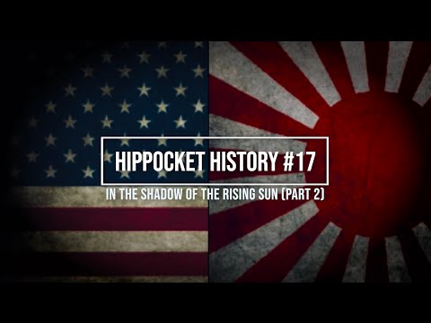 HIPPOCKET HISTORY #17 - IN THE SHADOW OF THE RISING SUN (Part 2)