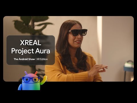 The Android Show | XR Edition: XREAL Project Aura