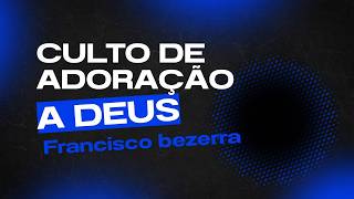 Culto de Adoração a Deus - 20/09/2026 - Francisco Bezerra