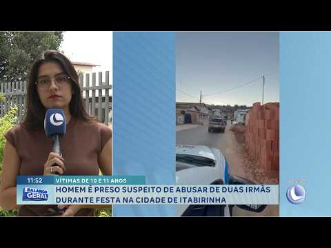 Vítimas de 10 e 11 anos: Homem é preso suspeito de abusar de duas irmãs em Itabirinha.