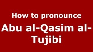 How to pronounce Abu Al-Qasim Al-Tujibi