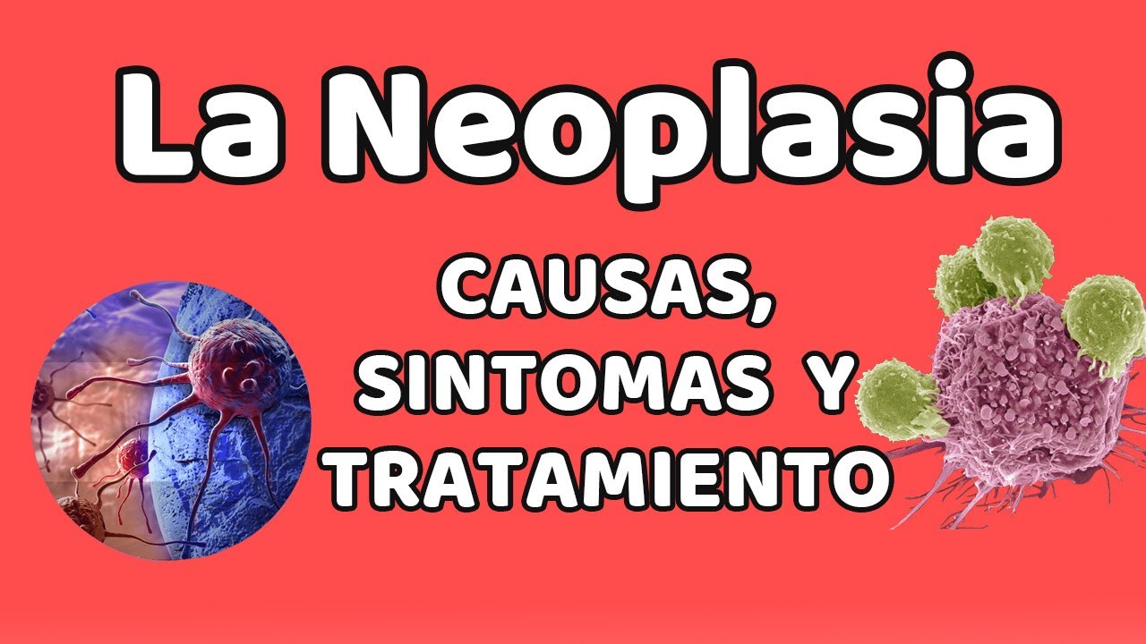 LA NEOPLASIA, Causas, signos y síntomas, diagnóstico y tratamiento