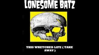 LONESOME BATZ - THIS WRETCHED LIFE ( TAKE AWAY)