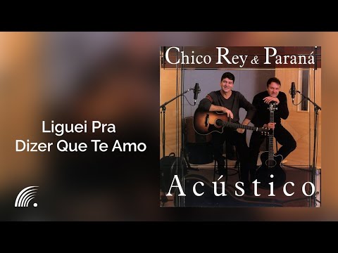 Chico Rey & Paraná - Liguei Pra Dizer Que Te Amo (Acústico)(Vídeo Oficial)