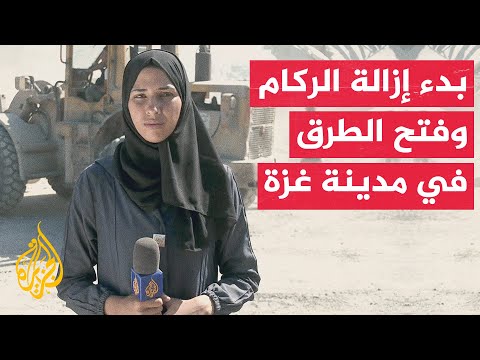 فيديو | مراسلة الجزيرة: آليات وجرافات بدأت بفتح الشوارع وإزالة الركام لتسيير الحركة في مدينة غزة