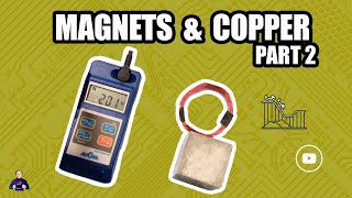 Magnets & Copper - Part 2