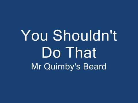 Mr Quimby's Beard - You Shouldn't Do That