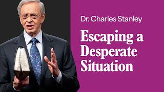 Escaping a Desperate Situation – Dr. Charles Stanley