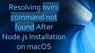 Resolving nvm: command not found After Node.js Installation on macOS