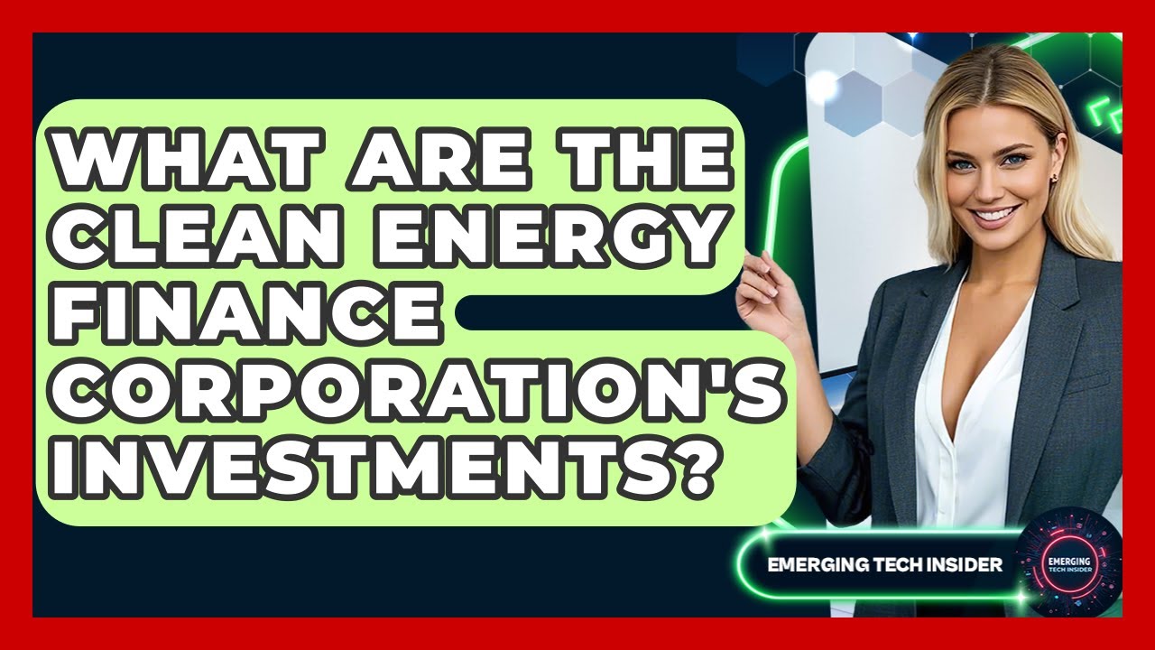 What Are The Clean Energy Finance Corporation's Investments? - Emerging Tech Insider