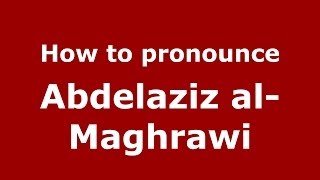 How to pronounce Abdelaziz Al-Maghrawi