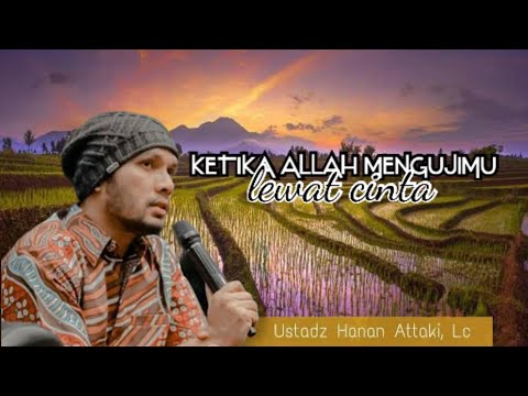 KETIKA ALLAH MENGUJIMU LEWAT CINTA, USTADZ HANAN ATTAKI TERBARU