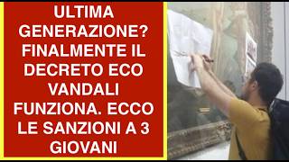 ULTIMA GENERAZIONE? FINALMENTE IL DECRETO ECO VANDALI FUNZIONA. ECCO LE SANZIONI A 3 GIOVANI