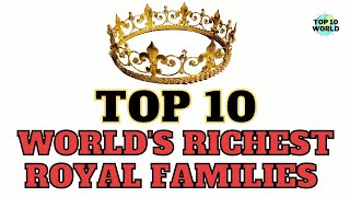Top 10 Richest Royal Families Who Rule the World | Richest Royal Families 2023 | Top 10 World