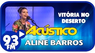 Aline Barros - VITÓRIA NO DESERTO - Acústico 93 - AO VIVO - Outubro de 2014