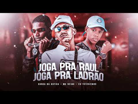 JOGA PRA RAUL JOGA PRA LADRÃO - BARCA NA BATIDA, MC REINO, EO TETEUZINHO