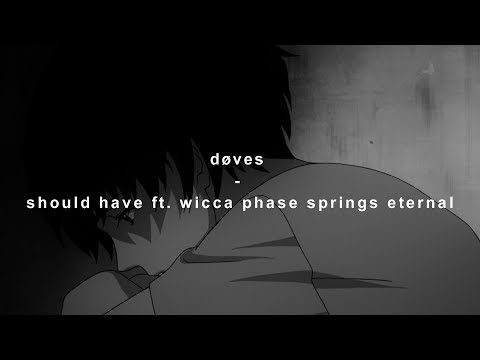 døves - should have ft. wicca phase springs eternal