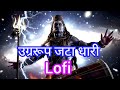 Ugra Roop Jatadhari Lofi World India Lofi Bhajan Mahadev Song Mahakal Song Lofi Rap Om