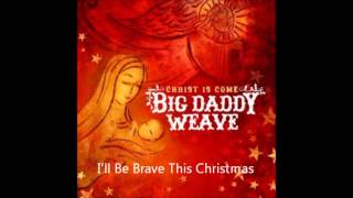 Big Daddy Weave - I&#39;ll Be Brave This Christmas