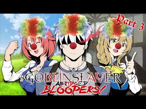 Goblin Slayer Abridged Bloopers! - Part 3