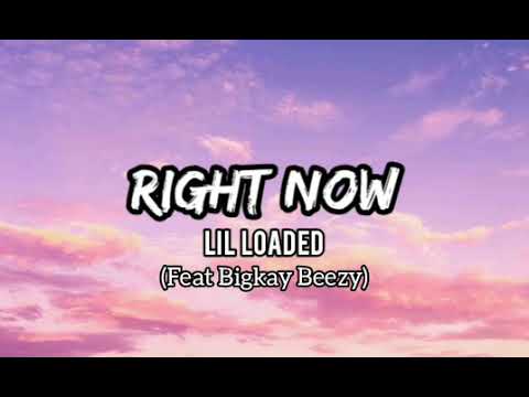 Lil Loaded - Right Now (Lyrics) ft. Bigkay Beezy