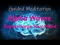 SUPERCHARGE YOUR MIND Guided Alpha Wave Meditation Boost Your Mood Creativity Learning Memory