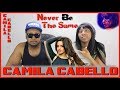 Camila Cabello - Never Be The Same (Official Music Video) REACTION!! Camila Cabello - Never Be The Same (Official Music Video) REACTION!!