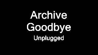 Archive - Goodbye (UNPLUGGED)