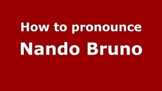 How to pronounce Nando Bruno